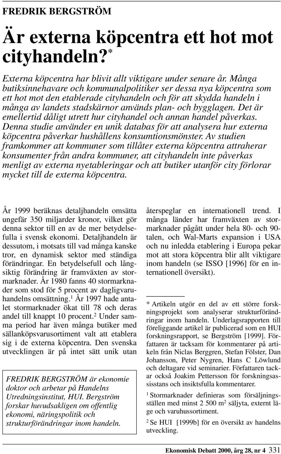 Det är emellertid dåligt utrett hur cityhandel och annan handel påverkas. Denna studie använder en unik databas för att analysera hur externa köpcentra påverkar hushållens konsumtionsmönster.