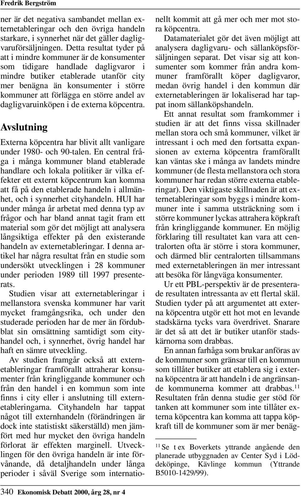 större andel av dagligvaruinköpen i de externa köpcentra. Avslutning Externa köpcentra har blivit allt vanligare under 1980- och 90-talen.