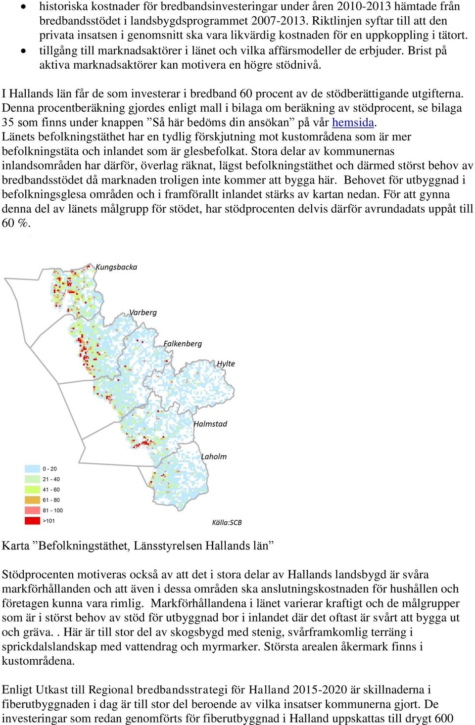Brist på aktiva marknadsaktörer kan motivera en högre stödnivå. I Hallands län får de som investerar i bredband 60 procent av de stödberättigande utgifterna.