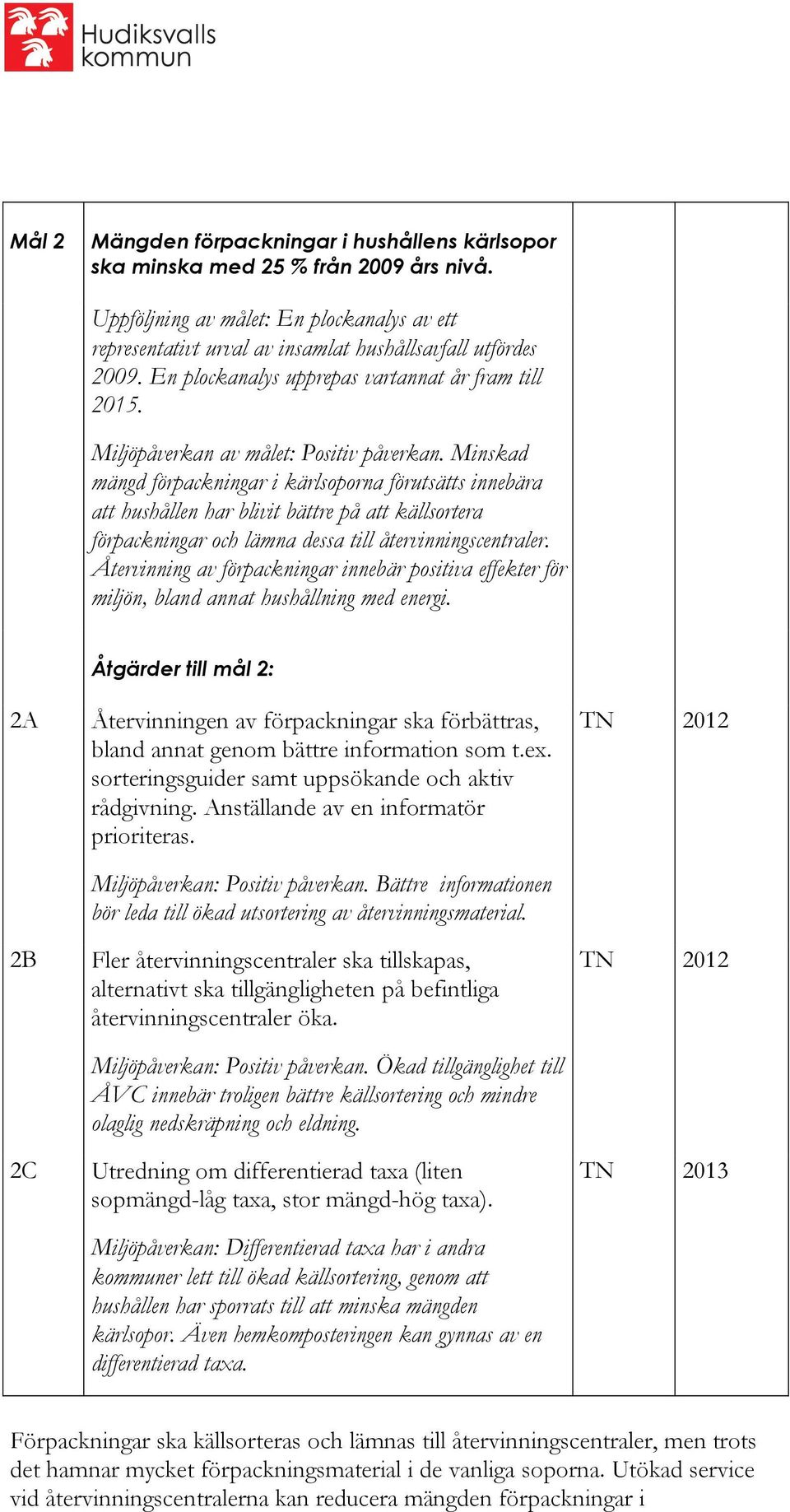 Minskad mängd förpackningar i kärlsoporna förutsätts innebära att hushållen har blivit bättre på att källsortera förpackningar och lämna dessa till återvinningscentraler.
