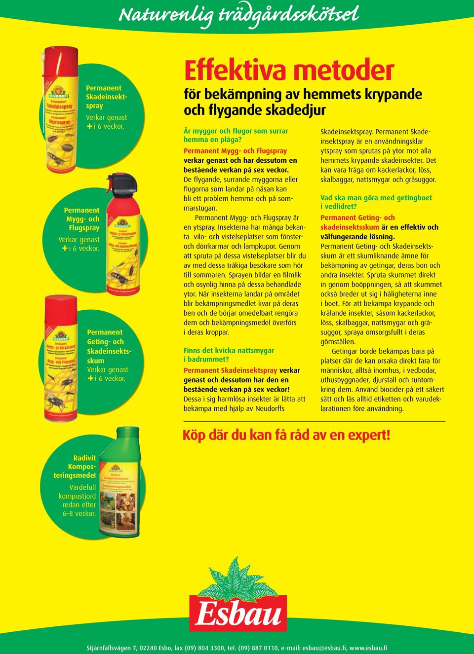 Permanent Mygg- och Flugspray verkar genast och har dessutom en bestående verkan på sex veckor.
