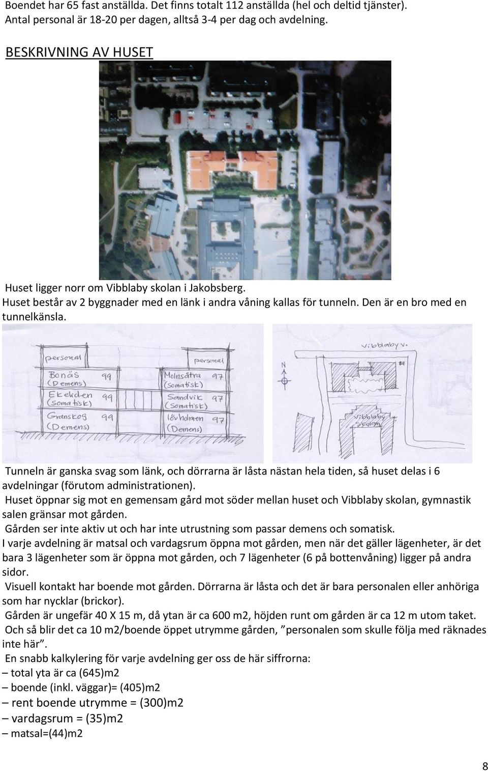 Tunneln är ganska svag som länk, och dörrarna är låsta nästan hela tiden, så huset delas i 6 avdelningar (förutom administrationen).