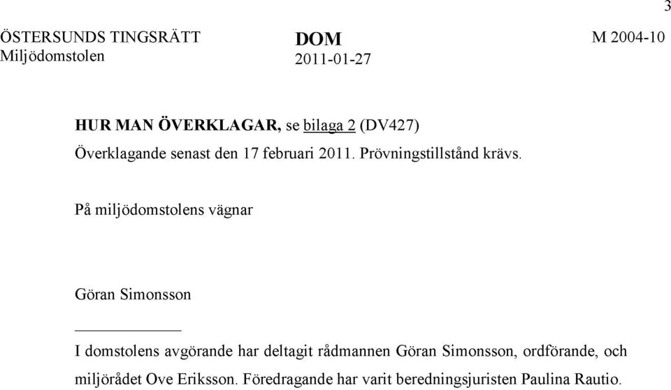 På miljödomstolens vägnar Göran Simonsson I domstolens avgörande har deltagit rådmannen Göran
