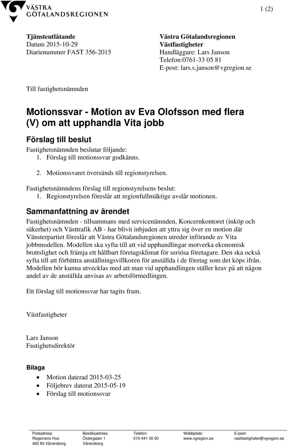 2. Motionssvaret översänds till regionstyrelsen. Fastighetsnämndens förslag till regionstyrelsens beslut: 1. Regionstyrelsen föreslår att regionfullmäktige avslår motionen.