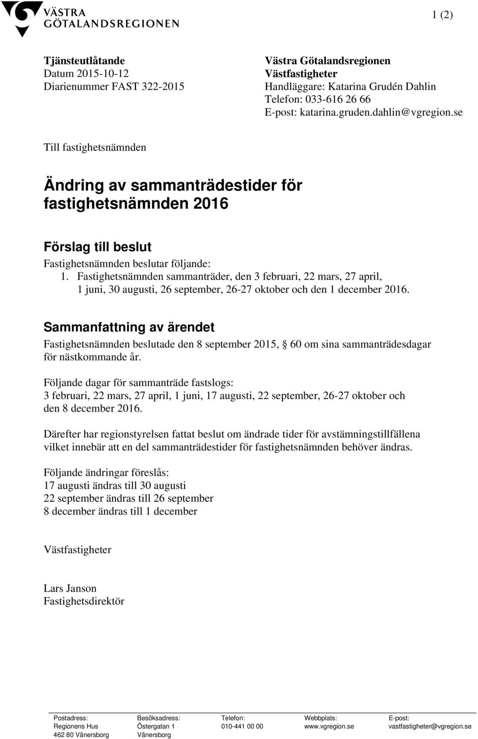 Fastighetsnämnden sammanträder, den 3 februari, 22 mars, 27 april, 1 juni, 30 augusti, 26 september, 26-27 oktober och den 1 december 2016.