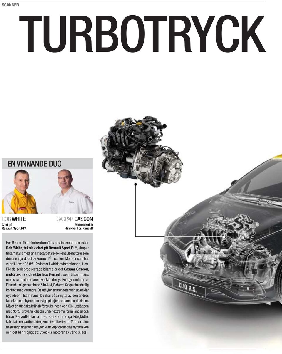 12 vinster i världsmästerskapen, t. ex. För de serieproducerade bilarna är det Gaspar Gascon, motorteknisk direktör hos Renault, som tillsammans med sina medarbetare utvecklar de nya Energy-motorerna.