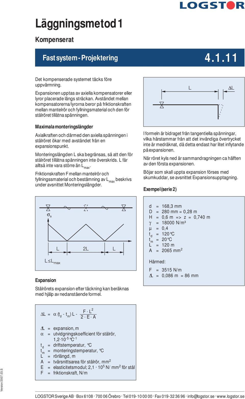 Avståndet mellan kompensatorerna/lyrorna beror på friktionskraften mellan mantelrör och fyllningsmaterial och den för stålröret tillåtna spänningen.