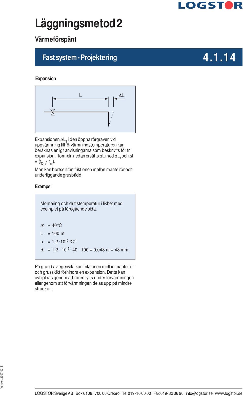 I formeln nedan ersätts ΔL med ΔL 1 och Δt = (t förv - t m ). Man kan bortse ifrån friktionen mellan mantelrör och underliggande grusbädd.