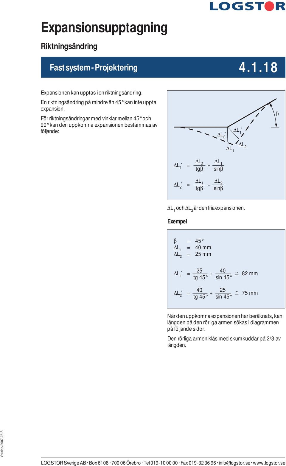 För riktningsändringar med vinklar mellan 45 och 90 kan den uppkomna expansionen bestämmas av följande: ΔL 2 * ΔL 1 * β ΔL 1 ΔL 2 ΔL * 1 = ΔL 2 + ΔL 1 tgβ sinβ ΔL * 2 = ΔL 1 + ΔL 2 tgβ