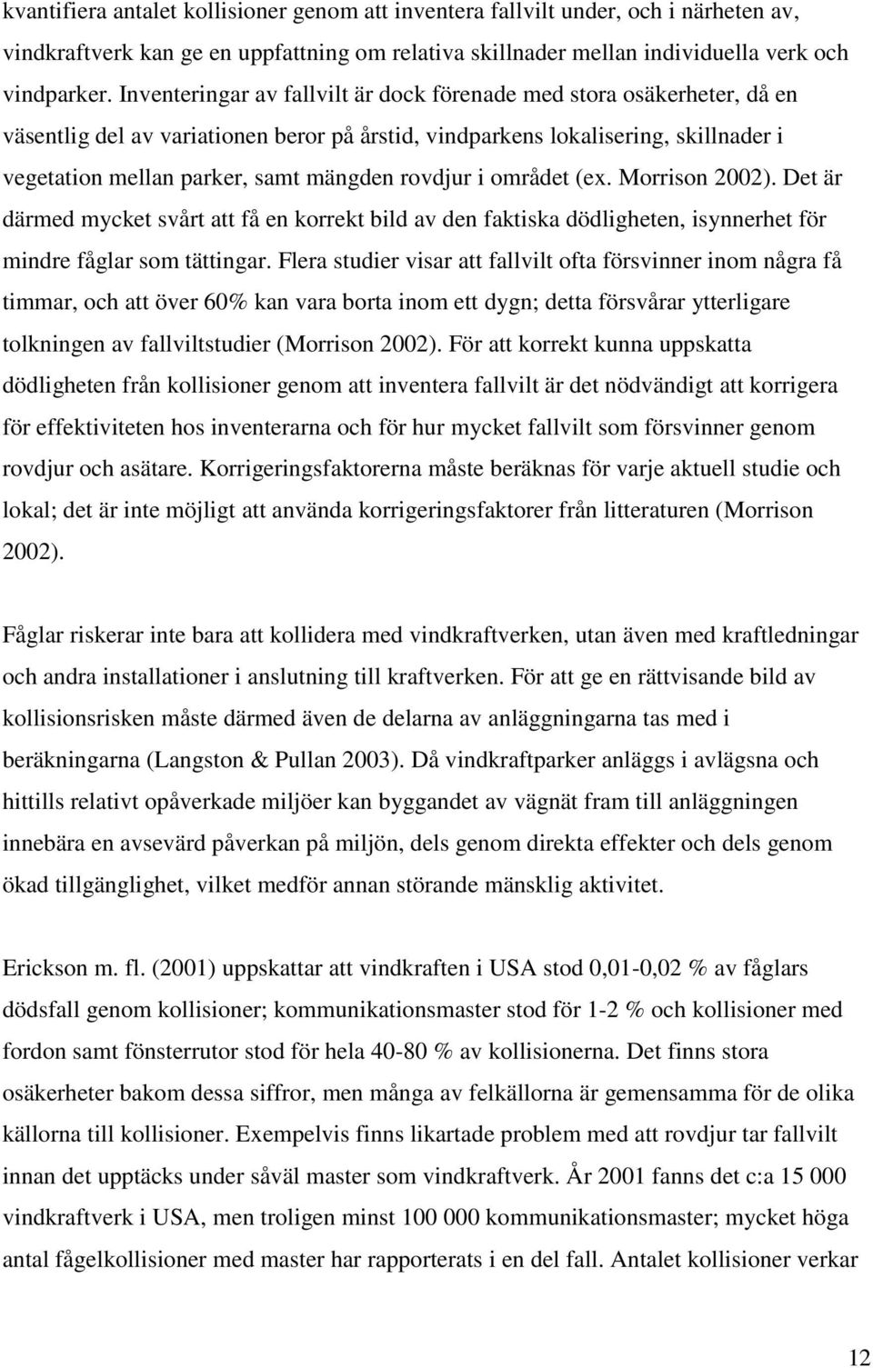 rovdjur i området (ex. Morrison 2002). Det är därmed mycket svårt att få en korrekt bild av den faktiska dödligheten, isynnerhet för mindre fåglar som tättingar.