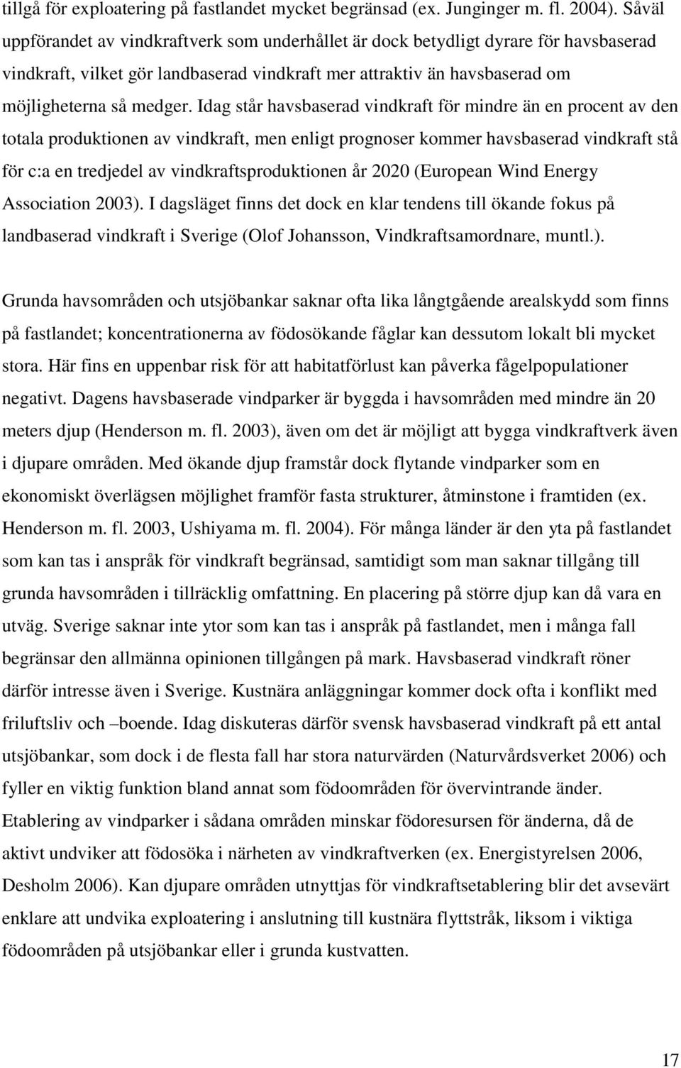 Idag står havsbaserad vindkraft för mindre än en procent av den totala produktionen av vindkraft, men enligt prognoser kommer havsbaserad vindkraft stå för c:a en tredjedel av vindkraftsproduktionen