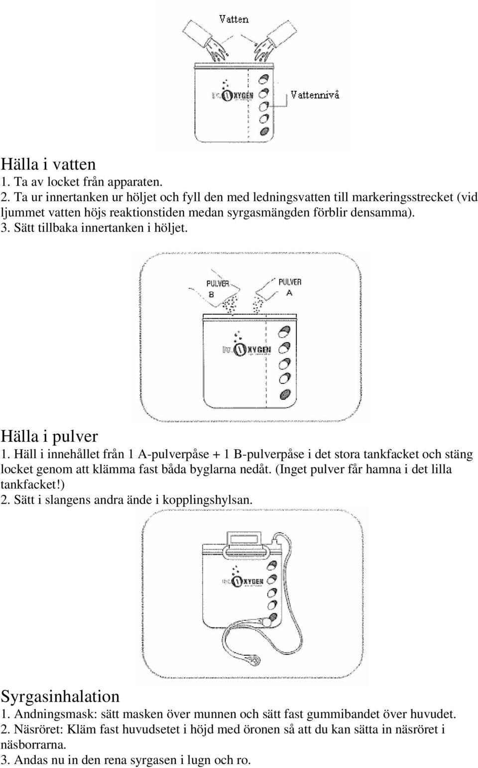 Sätt tillbaka innertanken i höljet. Hälla i pulver 1.