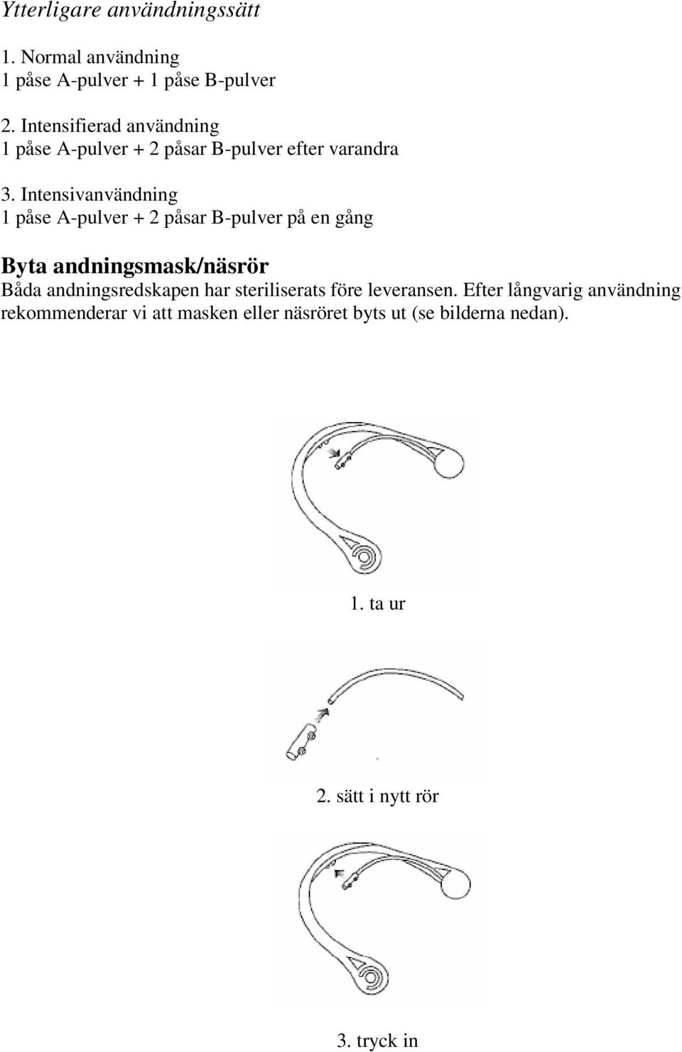 Intensivanvändning 1 påse A-pulver + 2 påsar B-pulver på en gång Byta andningsmask/näsrör Båda andningsredskapen