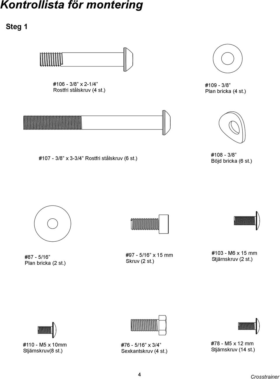 ) #108-3/8 Böjd bricka (6 st.) #87-5/16 Plan bricka (2 st.) #97-5/16 x 15 mm Skruv (2 st.