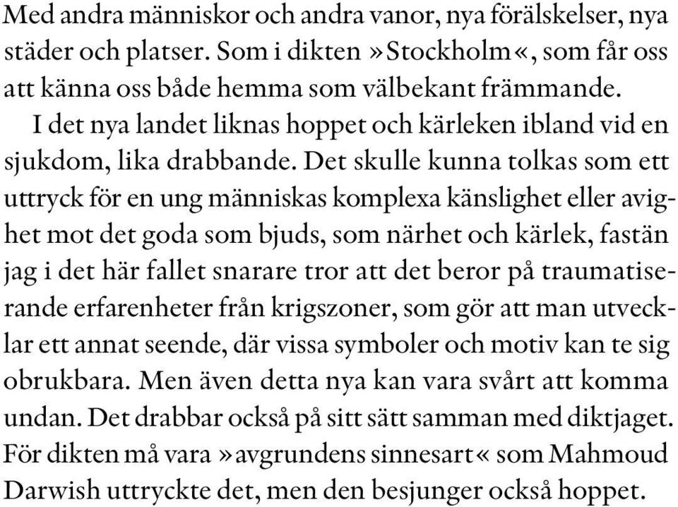 Det skulle kunna tolkas som ett uttryck för en ung människas komplexa känslighet eller avighet mot det goda som bjuds, som närhet och kärlek, fastän jag i det här fallet snarare tror att det beror på