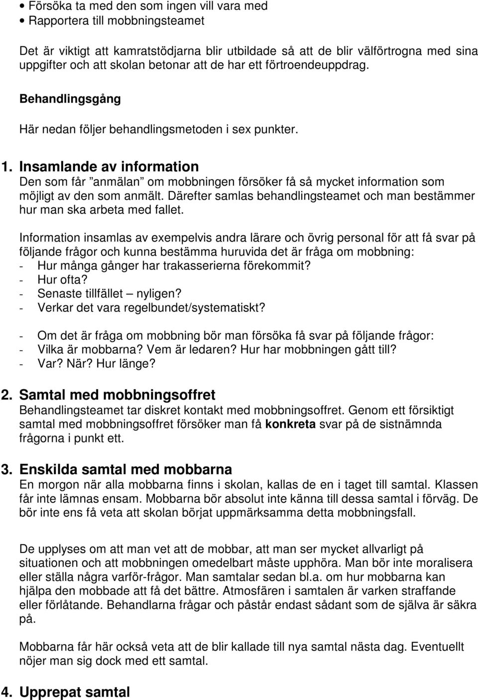 Insamlande av information Den som får anmälan om mobbningen försöker få så mycket information som möjligt av den som anmält.