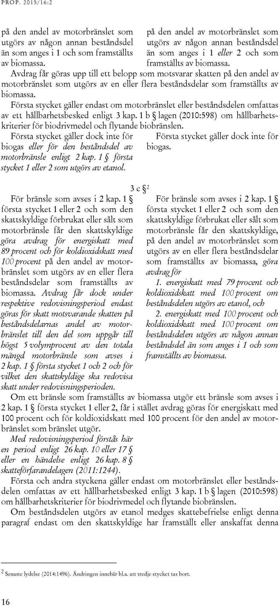 Avdrag får göras upp till ett belopp som motsvarar skatten på den andel av motorbränslet som utgörs av en eller flera beståndsdelar som framställts av biomassa.