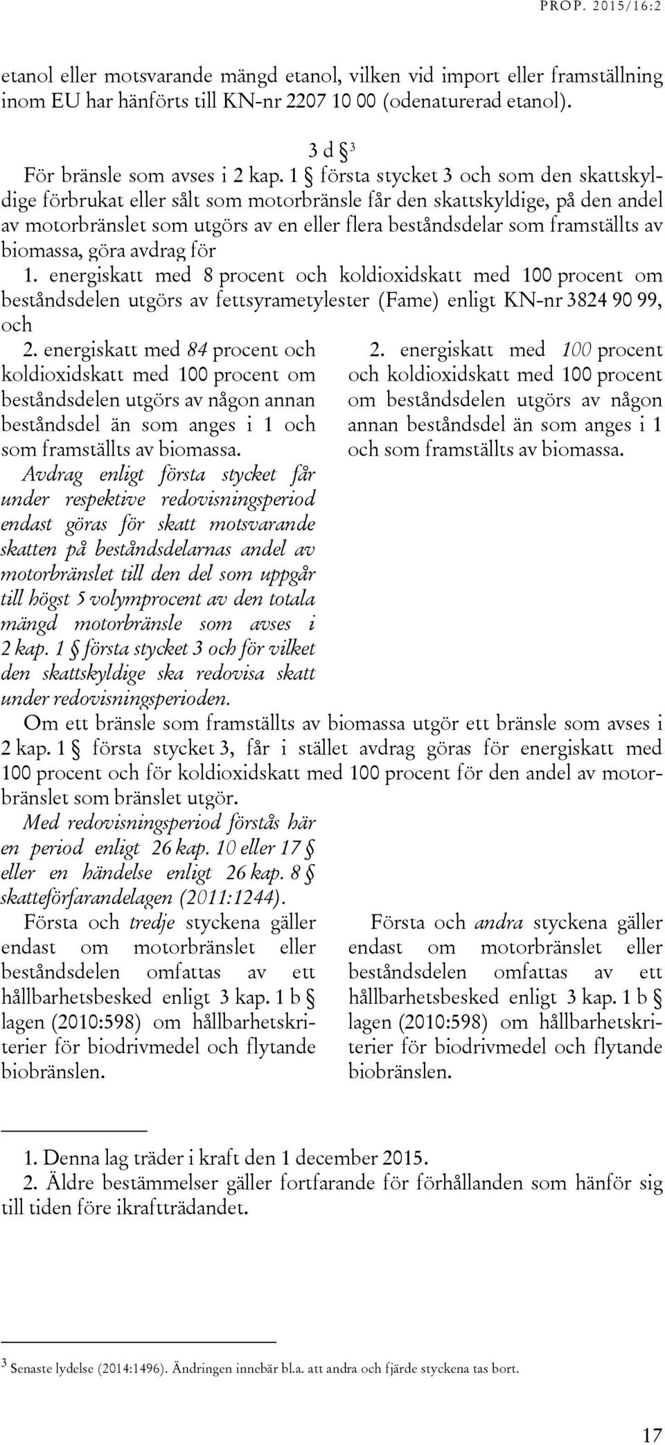 biomassa, göra avdrag för 1. energiskatt med 8 procent och koldioxidskatt med 100 procent om beståndsdelen utgörs av fettsyrametylester (Fame) enligt KN-nr 3824 90 99, och 2.