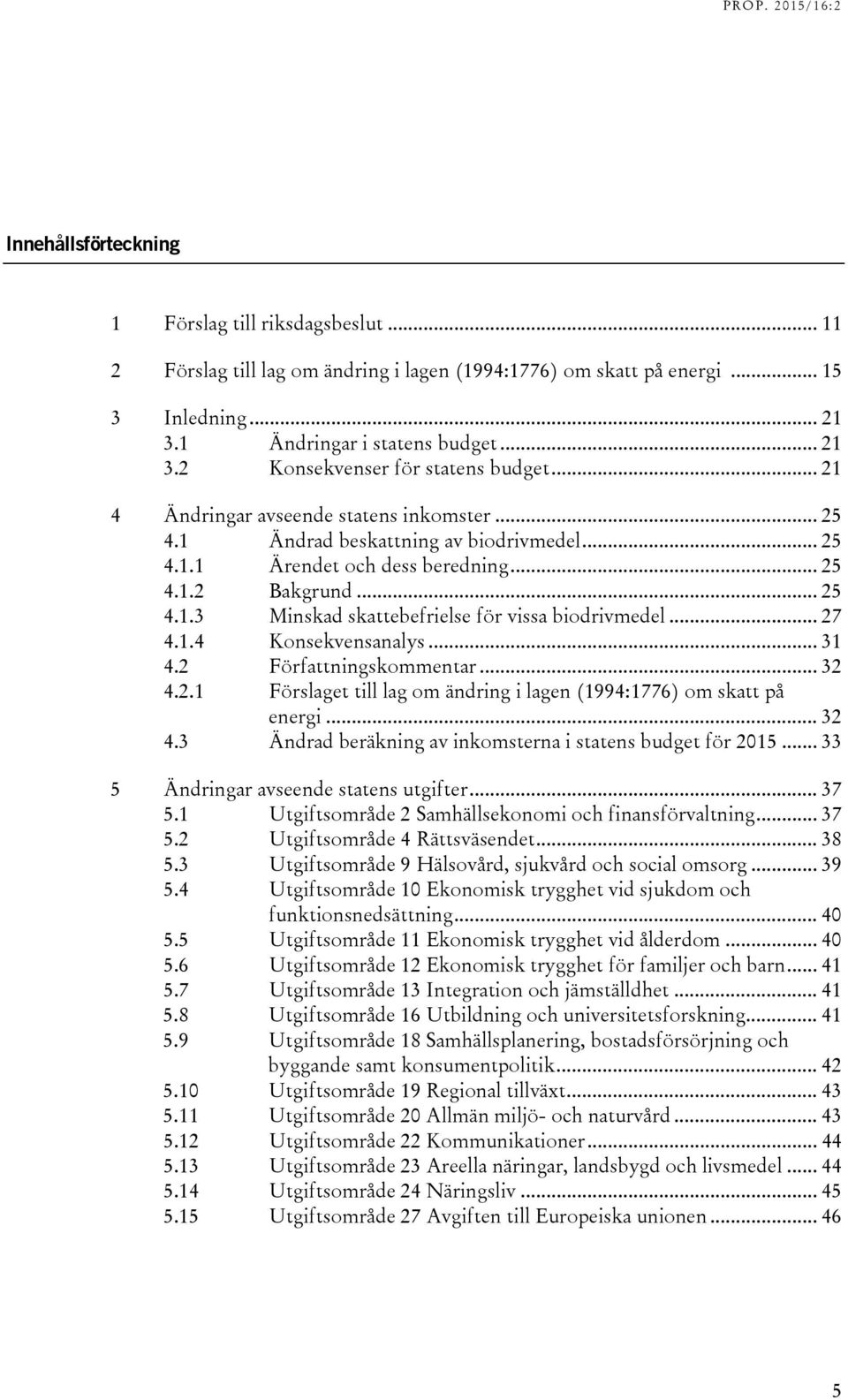 .. 27 4.1.4 Konsekvensanalys... 31 4.2 Författningskommentar... 32 4.2.1 Förslaget till lag om ändring i lagen (1994:1776) om skatt på energi... 32 4.3 Ändrad beräkning av inkomsterna i statens budget för 2015.