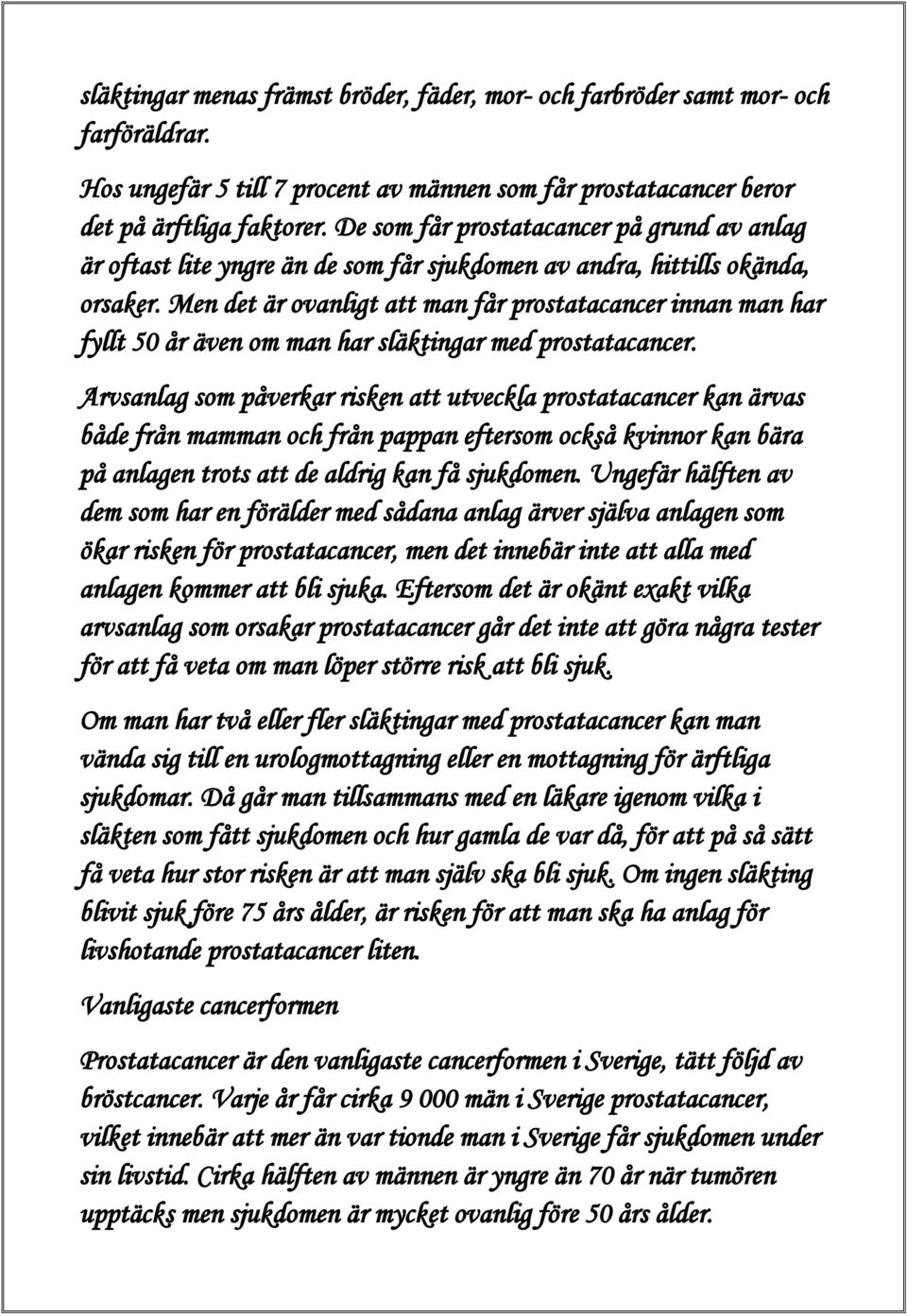 Men det är ovanligt att man får prostatacancer innan man har fyllt 50 år även om man har släktingar med prostatacancer.