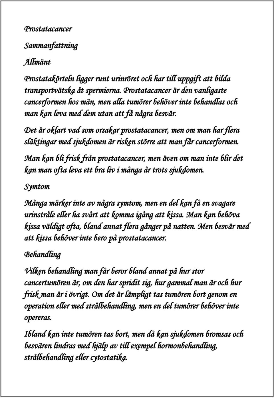 Det är oklart vad som orsakar prostatacancer, men om man har flera släktingar med sjukdomen är risken större att man får cancerformen.