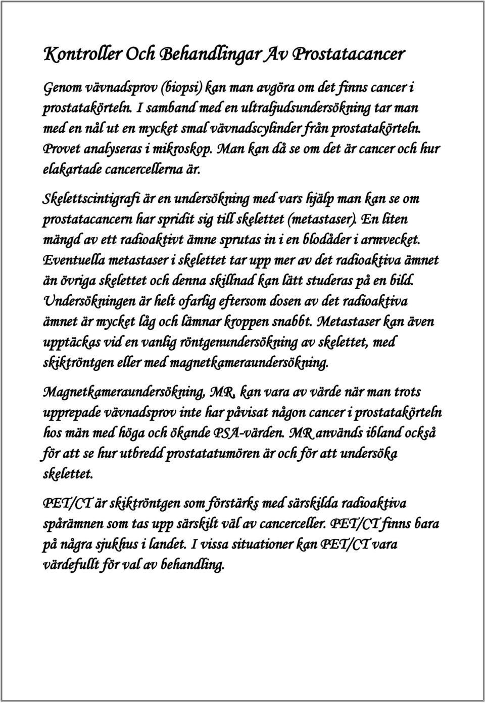 Man kan då se om det är cancer och hur elakartade cancercellerna är. Skelettscintigrafi är en undersökning med vars hjälp man kan se om prostatacancern har spridit sig till skelettet (metastaser).