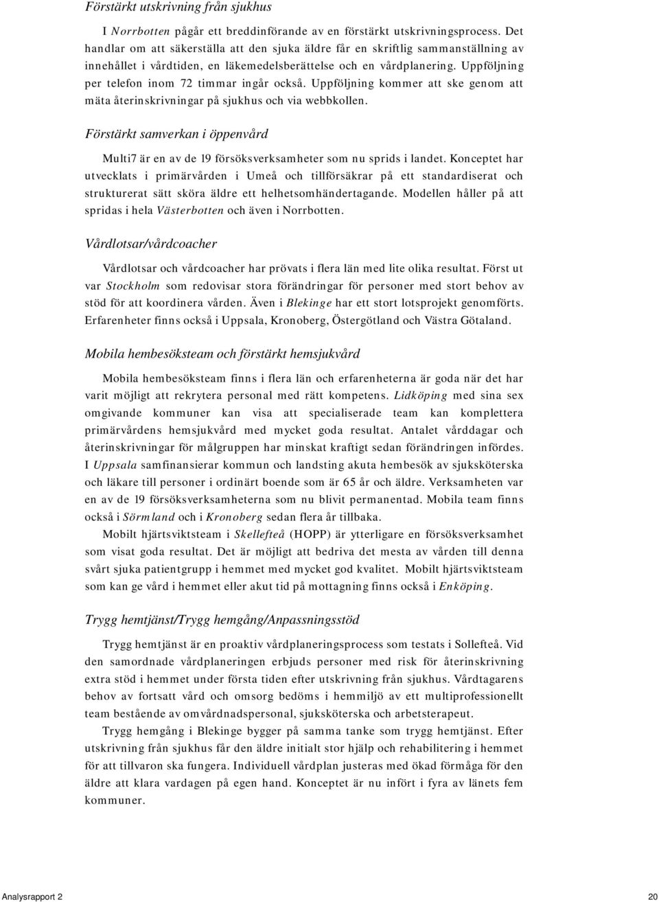 Uppföljning per telefon inom 72 timmar ingår också. Uppföljning kommer att ske genom att mäta återinskrivningar på sjukhus och via webbkollen.