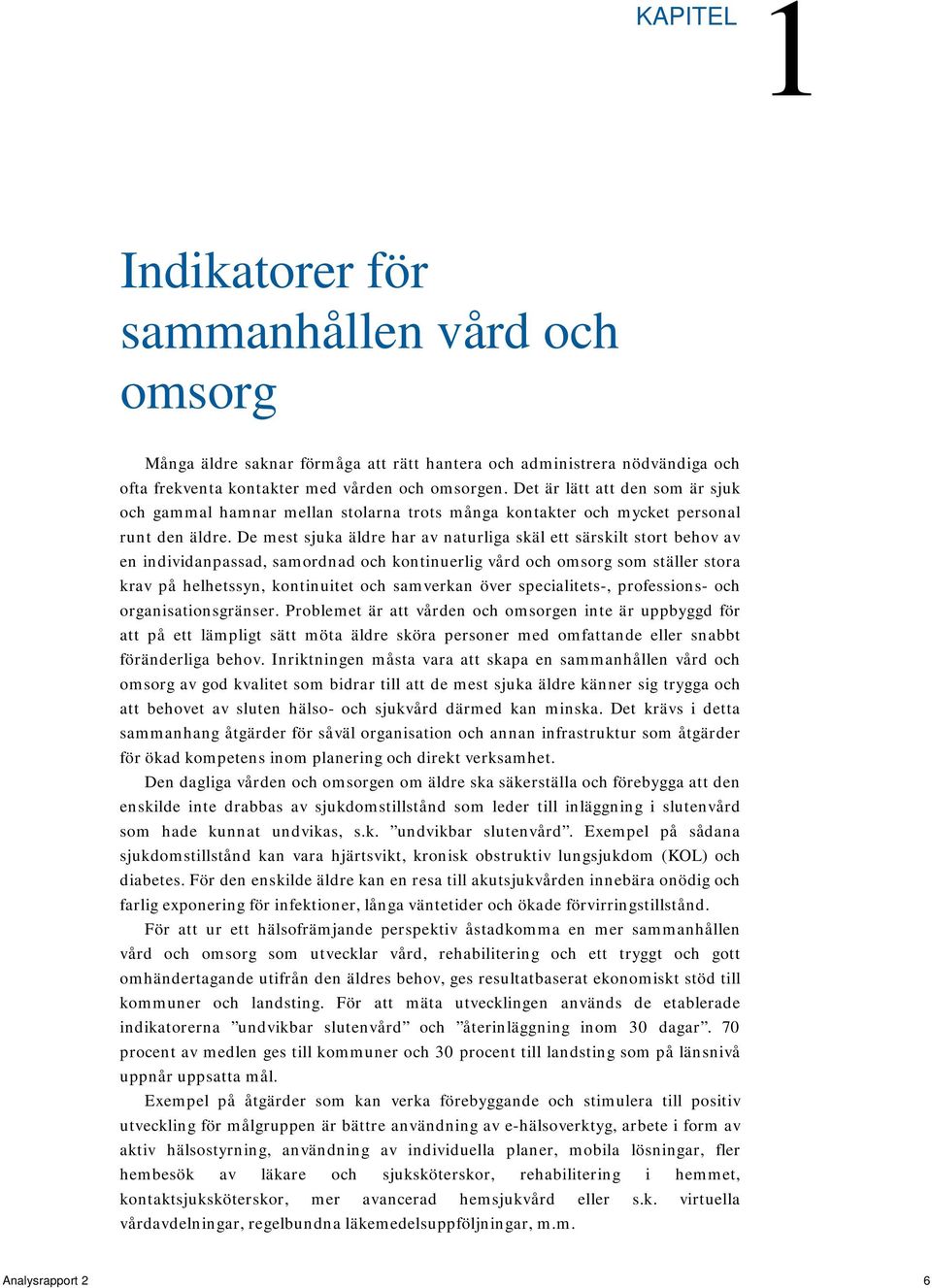 De mest sjuka äldre har av naturliga skäl ett särskilt stort behov av en individanpassad, samordnad och kontinuerlig vård och omsorg som ställer stora krav på helhetssyn, kontinuitet och samverkan