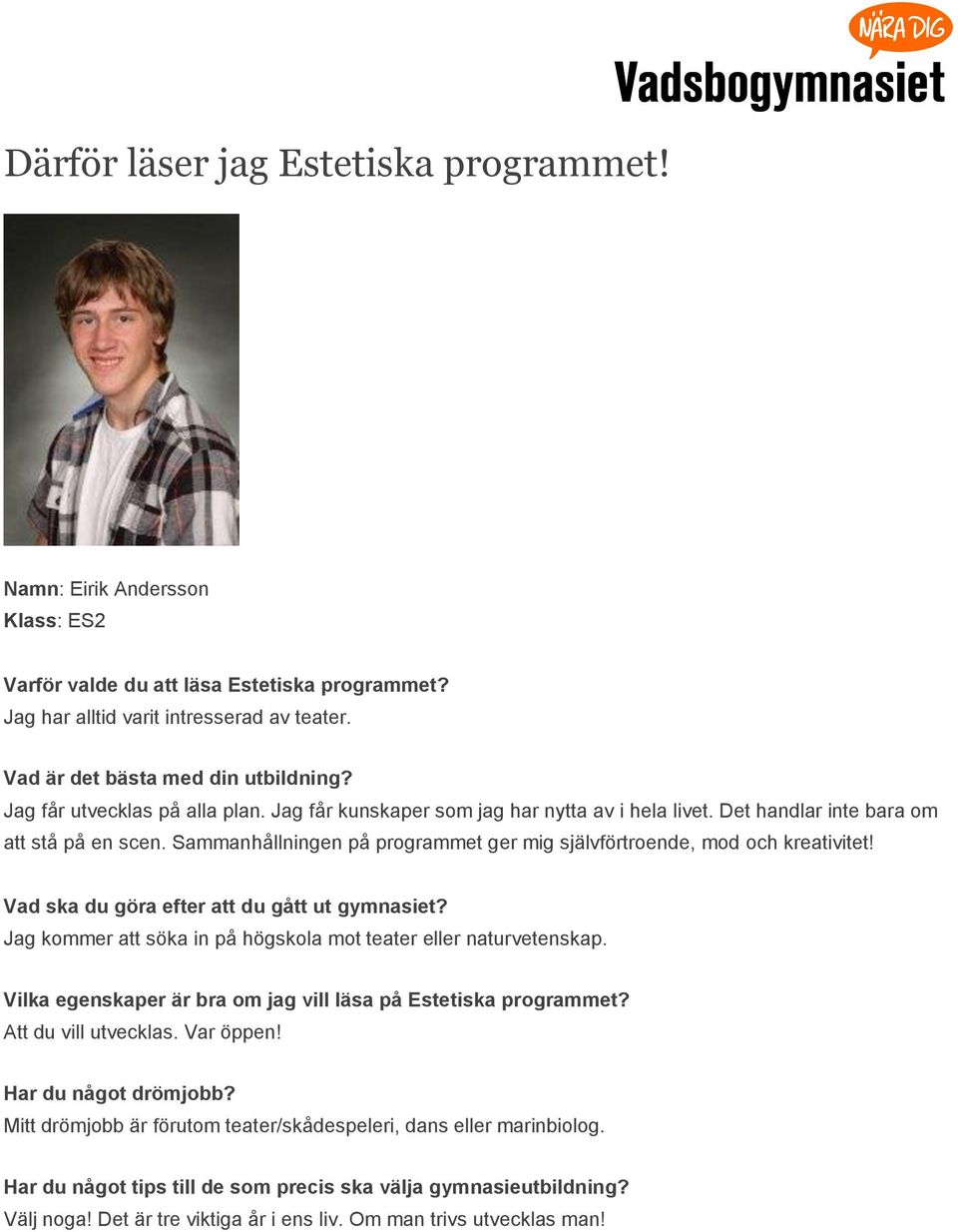 Sammanhållningen på programmet ger mig självförtroende, mod och kreativitet! Jag kommer att söka in på högskola mot teater eller naturvetenskap.