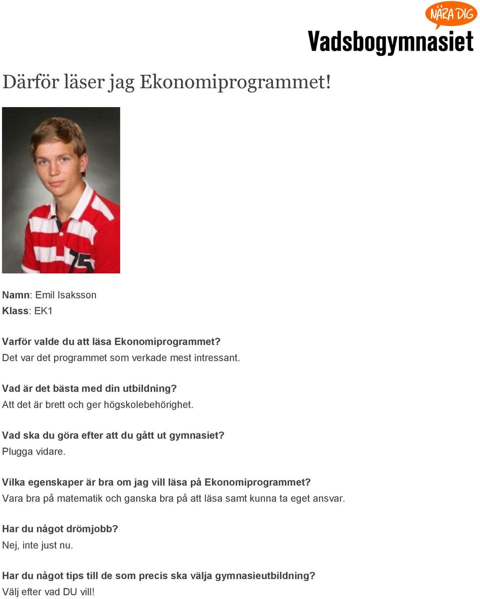 Det var det programmet som verkade mest intressant. Att det är brett och ger högskolebehörighet.