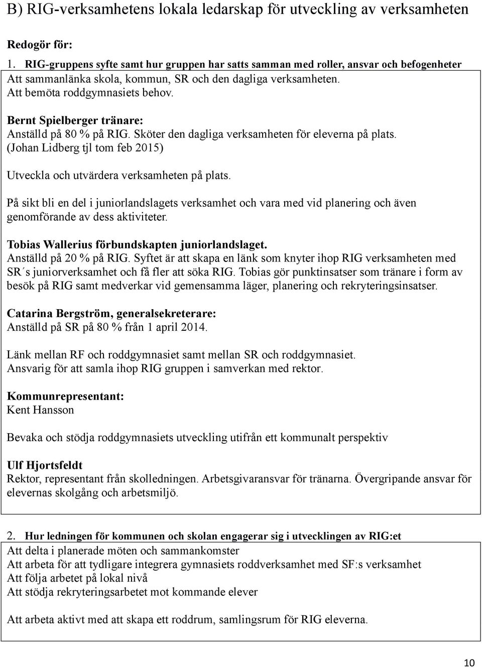 Bernt Spielberger tränare: Anställd på 80 % på RIG. Sköter den dagliga verksamheten för eleverna på plats. (Johan Lidberg tjl tom feb 2015) Utveckla och utvärdera verksamheten på plats.