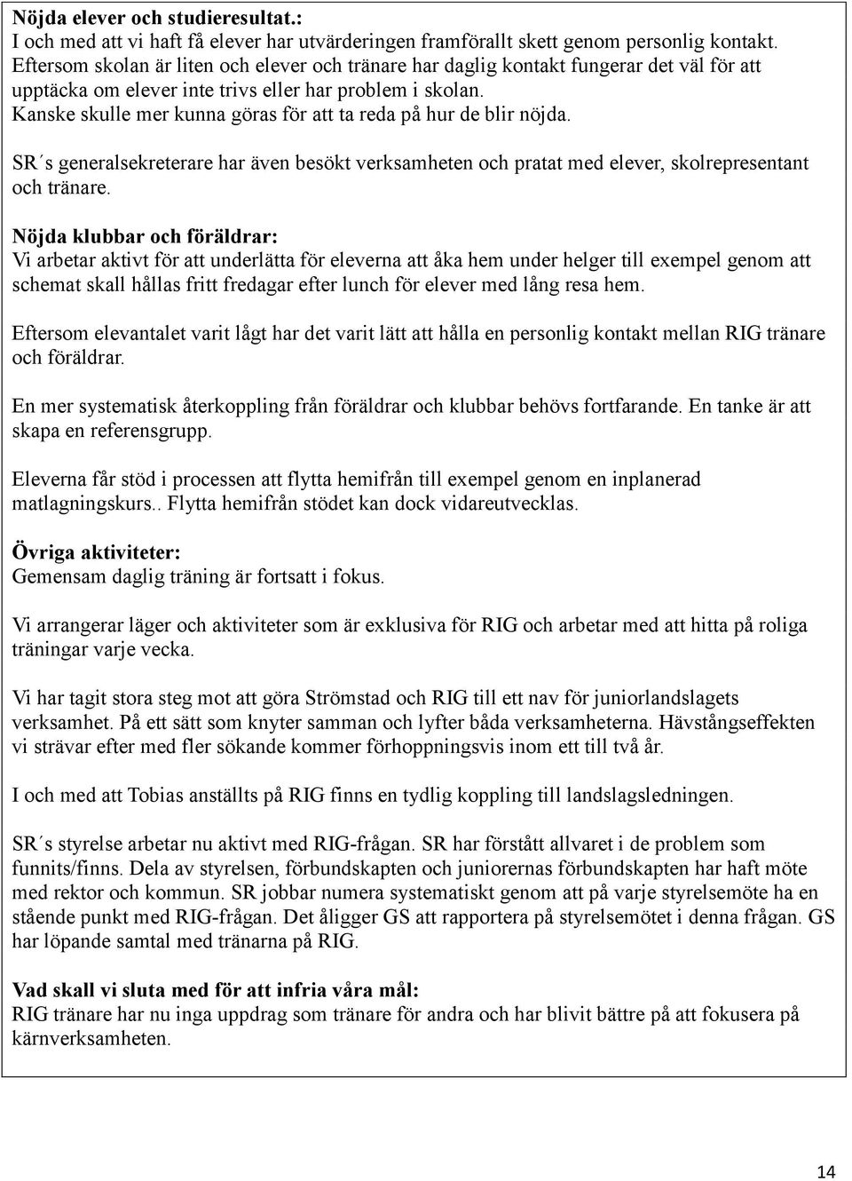 Kanske skulle mer kunna göras för att ta reda på hur de blir nöjda. SR s generalsekreterare har även besökt verksamheten och pratat med elever, skolrepresentant och tränare.