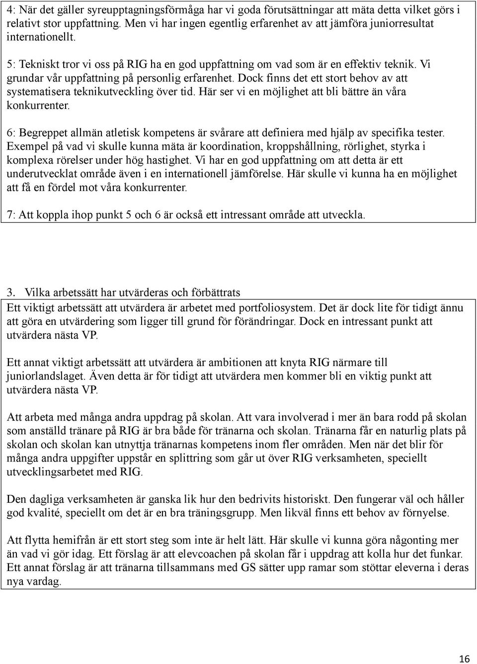 Vi grundar vår uppfattning på personlig erfarenhet. Dock finns det ett stort behov av att systematisera teknikutveckling över tid. Här ser vi en möjlighet att bli bättre än våra konkurrenter.