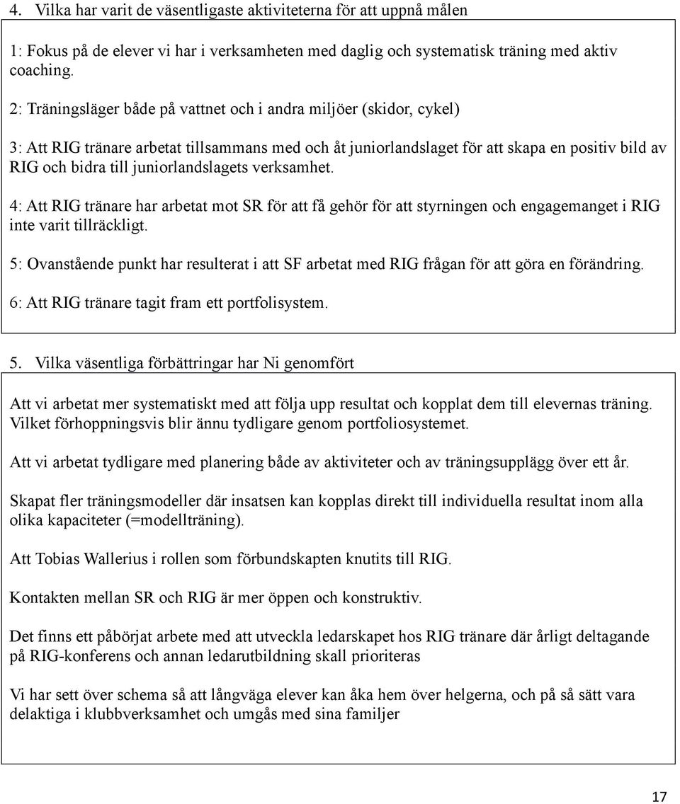 juniorlandslagets verksamhet. 4: Att RIG tränare har arbetat mot SR för att få gehör för att styrningen och engagemanget i RIG inte varit tillräckligt.