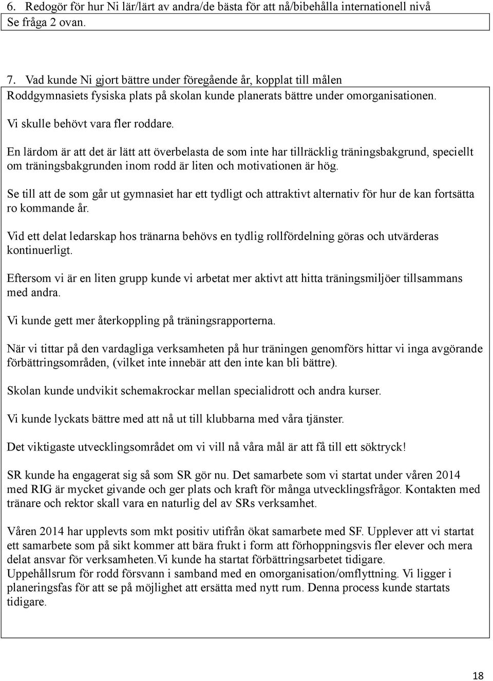 En lärdom är att det är lätt att överbelasta de som inte har tillräcklig träningsbakgrund, speciellt om träningsbakgrunden inom rodd är liten och motivationen är hög.