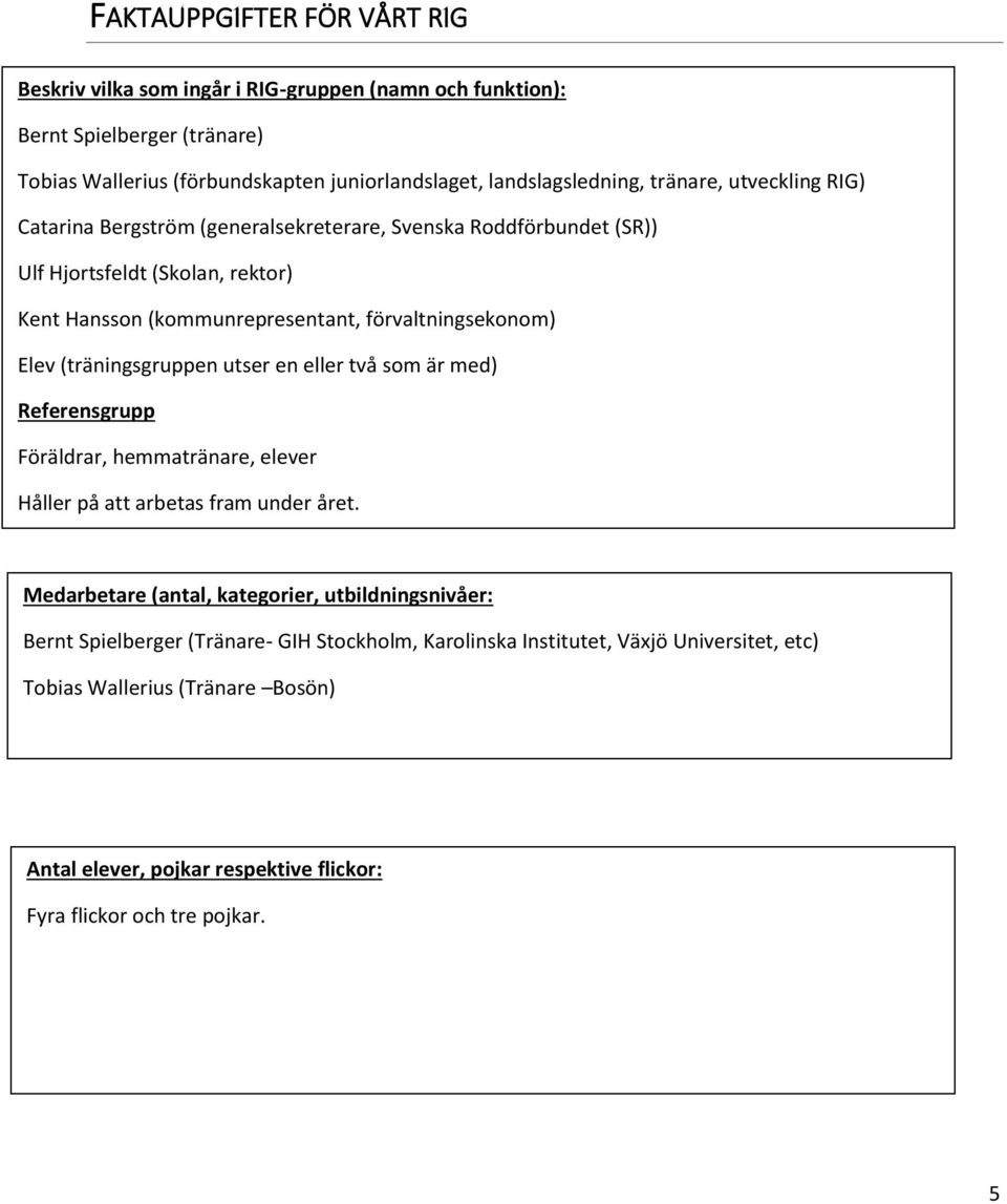 (träningsgruppen utser en eller två som är med) Referensgrupp Föräldrar, hemmatränare, elever Håller på att arbetas fram under året.