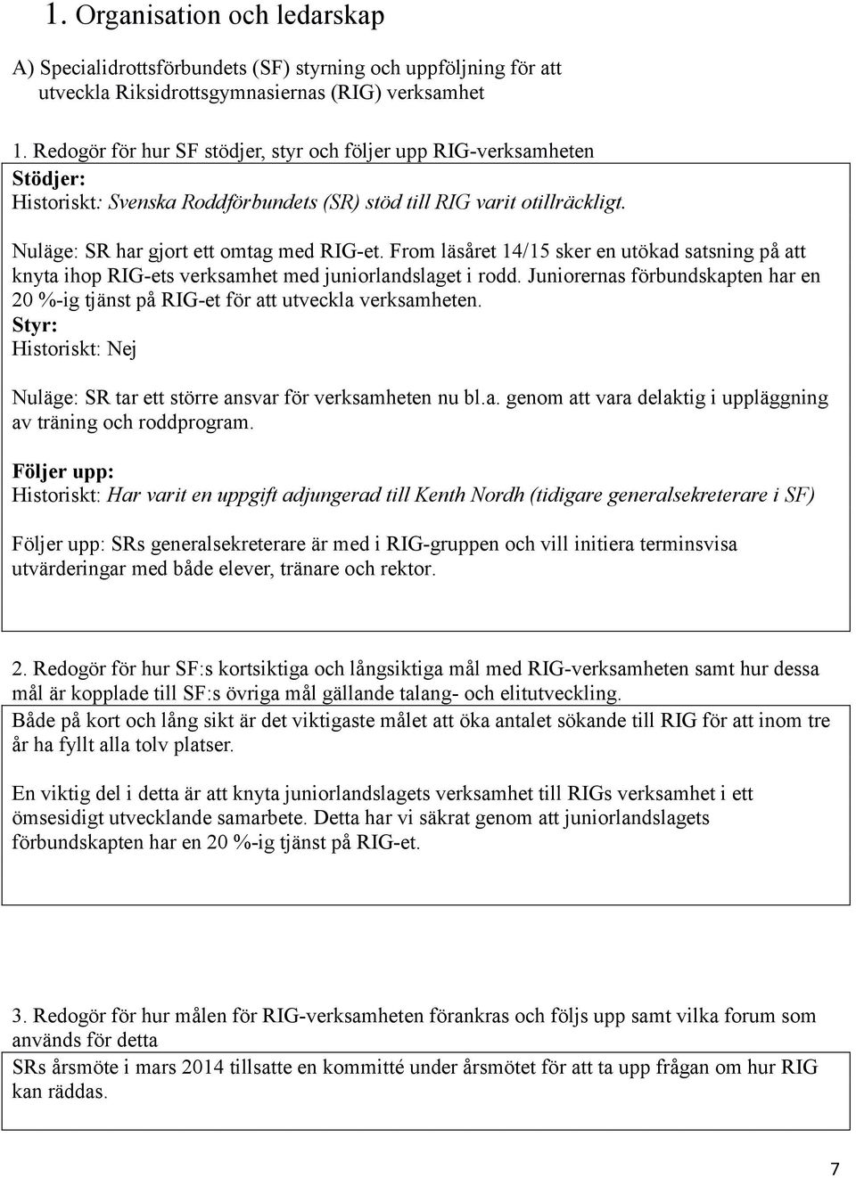 From läsåret 14/15 sker en utökad satsning på att knyta ihop RIG-ets verksamhet med juniorlandslaget i rodd. Juniorernas förbundskapten har en 20 %-ig tjänst på RIG-et för att utveckla verksamheten.