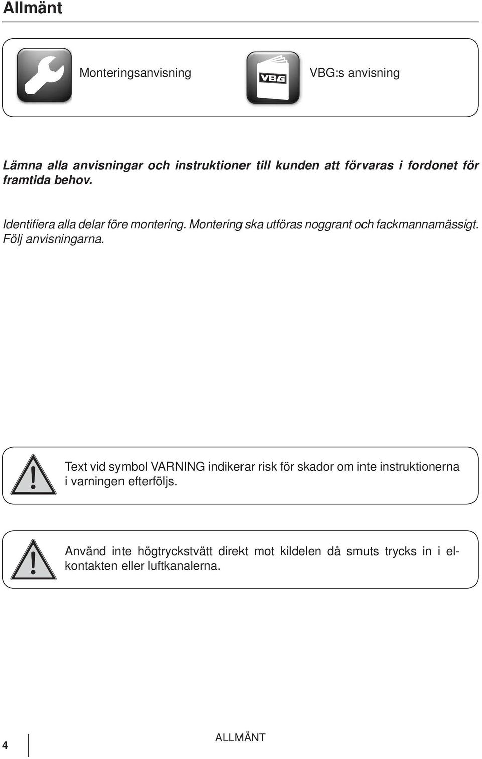 Montering ska utföras noggrant och fackmannamässigt. Följ anvisningarna.