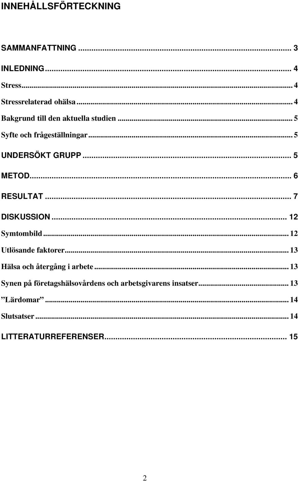 .. 6 RESULTAT... 7 DISKUSSION... 12 Symtombild... 12 Utlösande faktorer... 13 Hälsa och återgång i arbete.