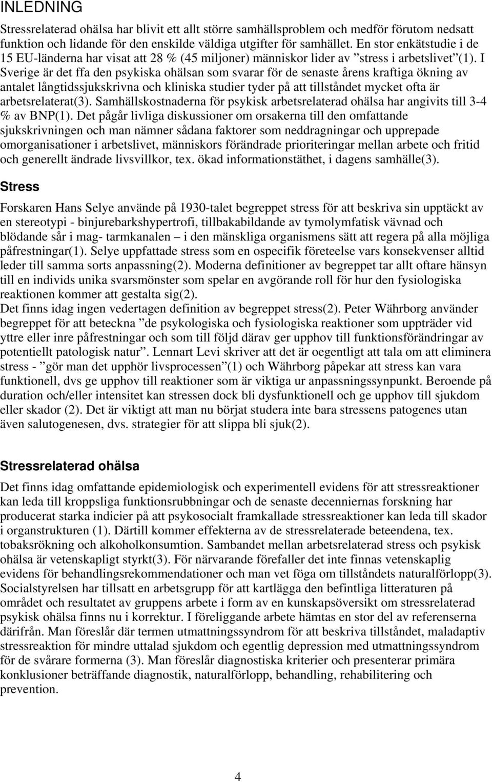 I Sverige är det ffa den psykiska ohälsan som svarar för de senaste årens kraftiga ökning av antalet långtidssjukskrivna och kliniska studier tyder på att tillståndet mycket ofta är