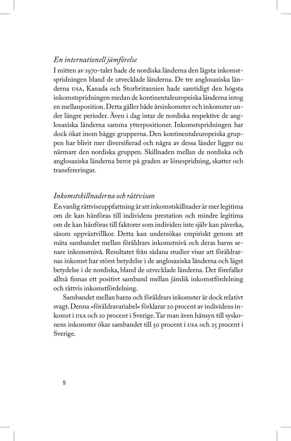 Detta gäller både årsinkomster och inkomster under längre perioder. Även i dag intar de nordiska respektive de anglosaxiska länderna samma ytterpositioner.