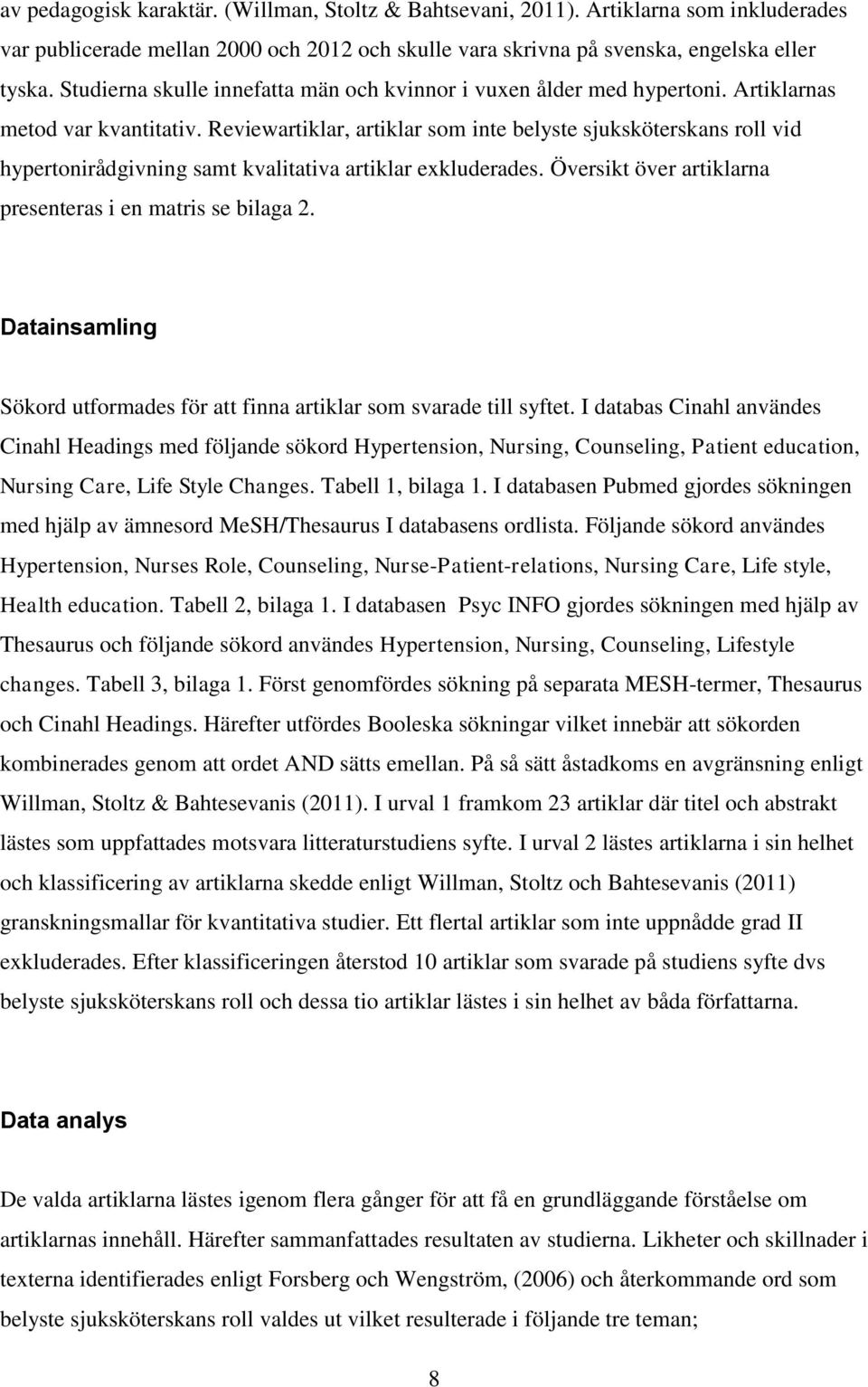 Reviewartiklar, artiklar som inte belyste sjuksköterskans roll vid hypertonirådgivning samt kvalitativa artiklar exkluderades. Översikt över artiklarna presenteras i en matris se bilaga 2.