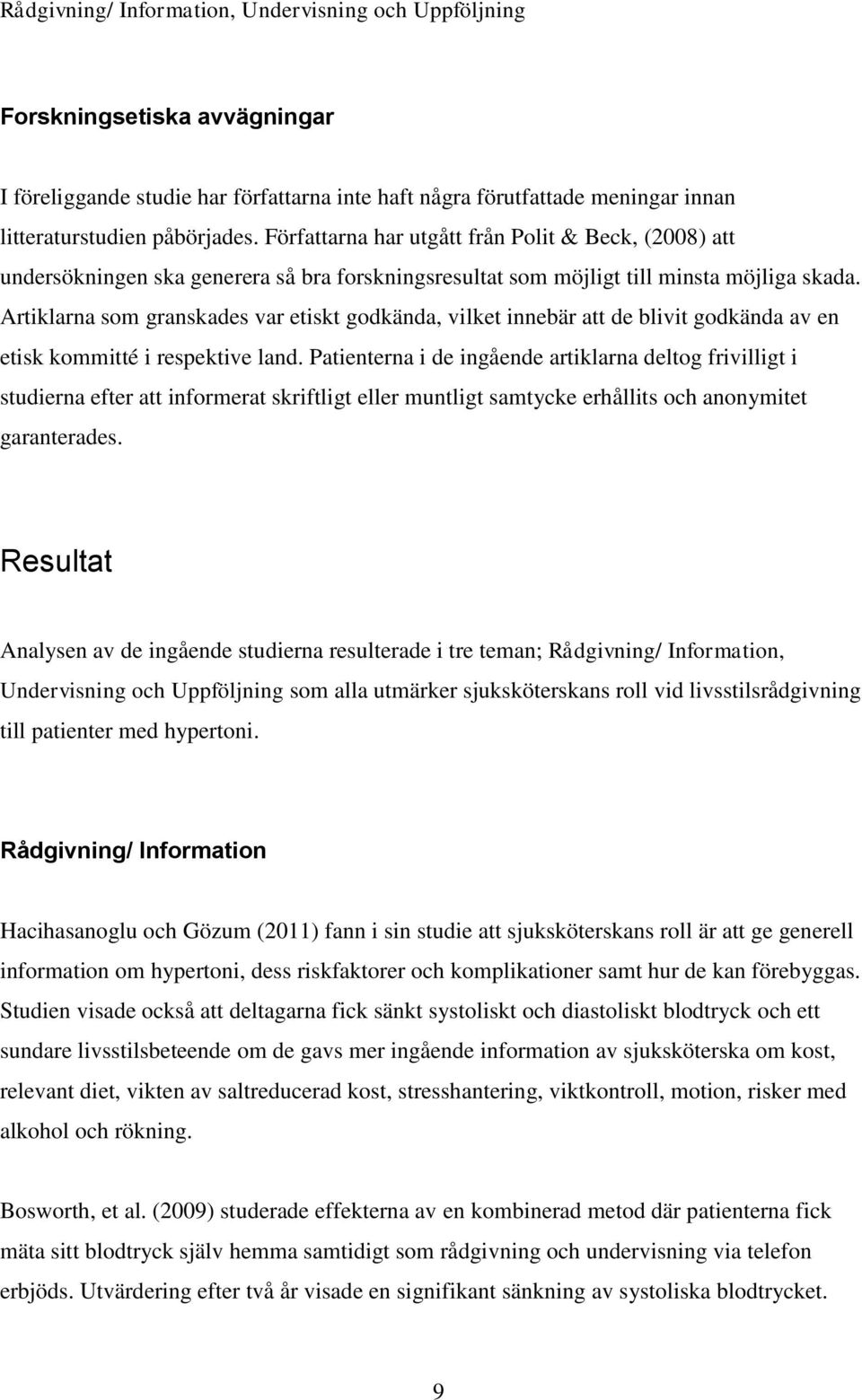 Artiklarna som granskades var etiskt godkända, vilket innebär att de blivit godkända av en etisk kommitté i respektive land.