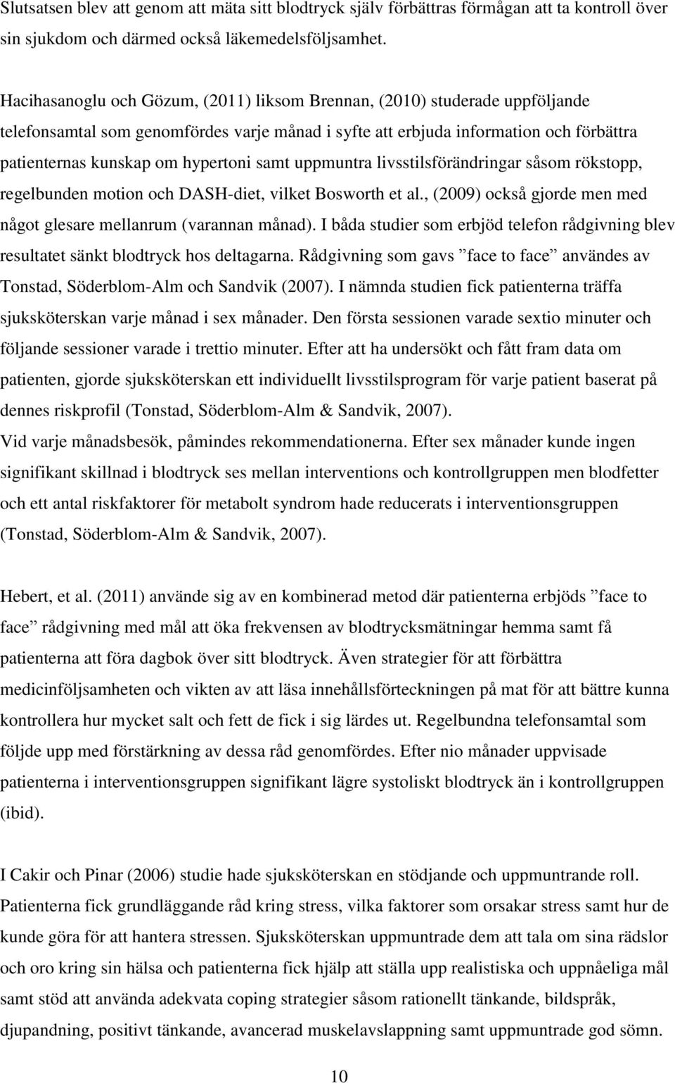 samt uppmuntra livsstilsförändringar såsom rökstopp, regelbunden motion och DASH-diet, vilket Bosworth et al., (2009) också gjorde men med något glesare mellanrum (varannan månad).