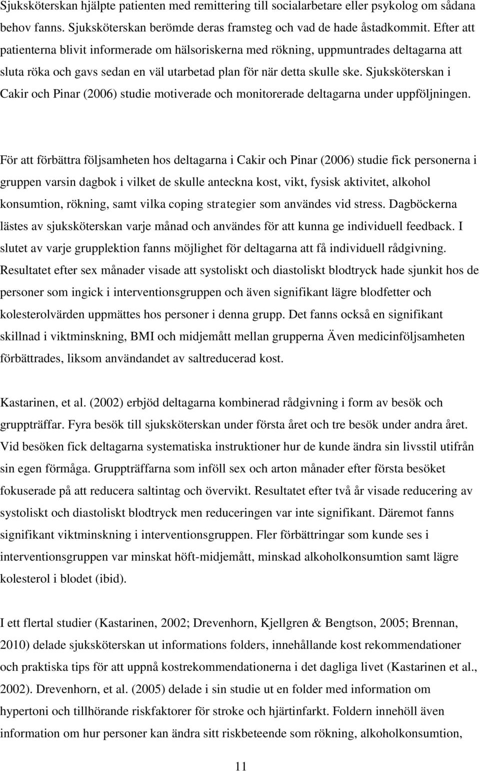 Sjuksköterskan i Cakir och Pinar (2006) studie motiverade och monitorerade deltagarna under uppföljningen.