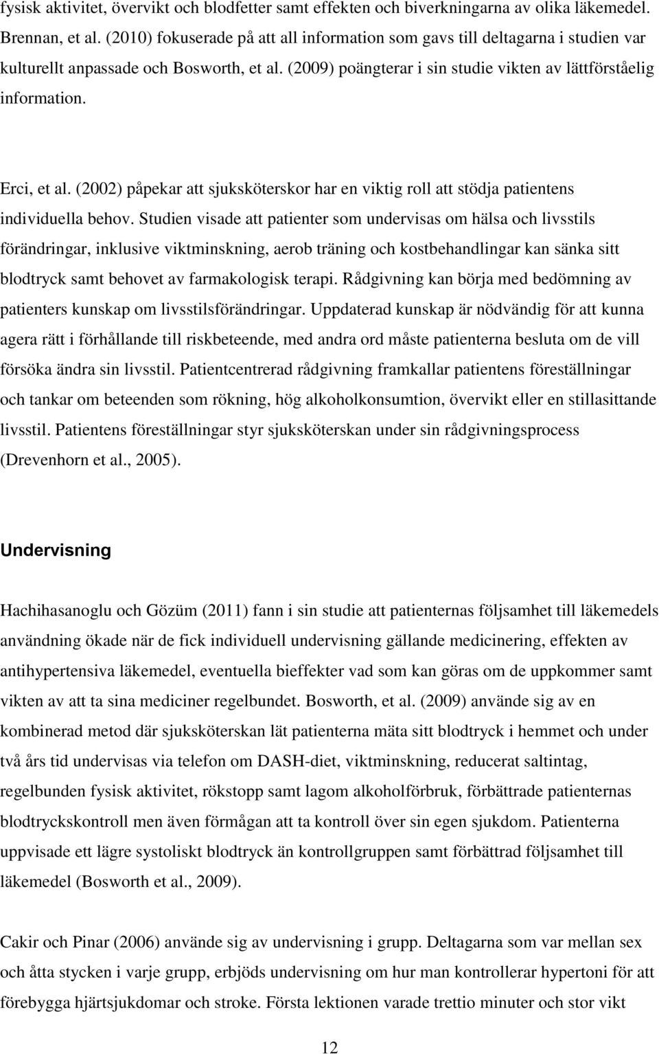 Erci, et al. (2002) påpekar att sjuksköterskor har en viktig roll att stödja patientens individuella behov.