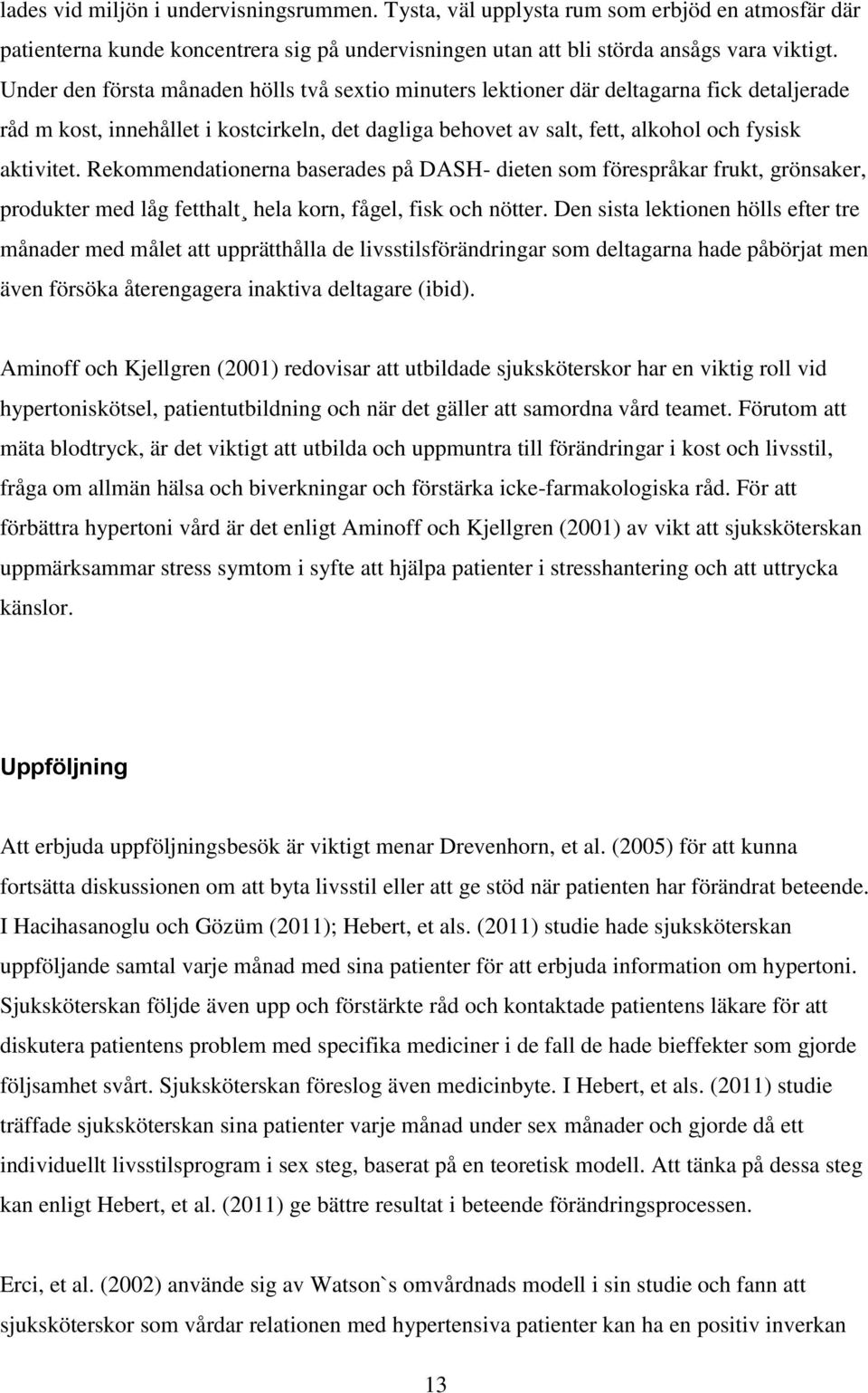 Rekommendationerna baserades på DASH- dieten som förespråkar frukt, grönsaker, produkter med låg fetthalt hela korn, fågel, fisk och nötter.