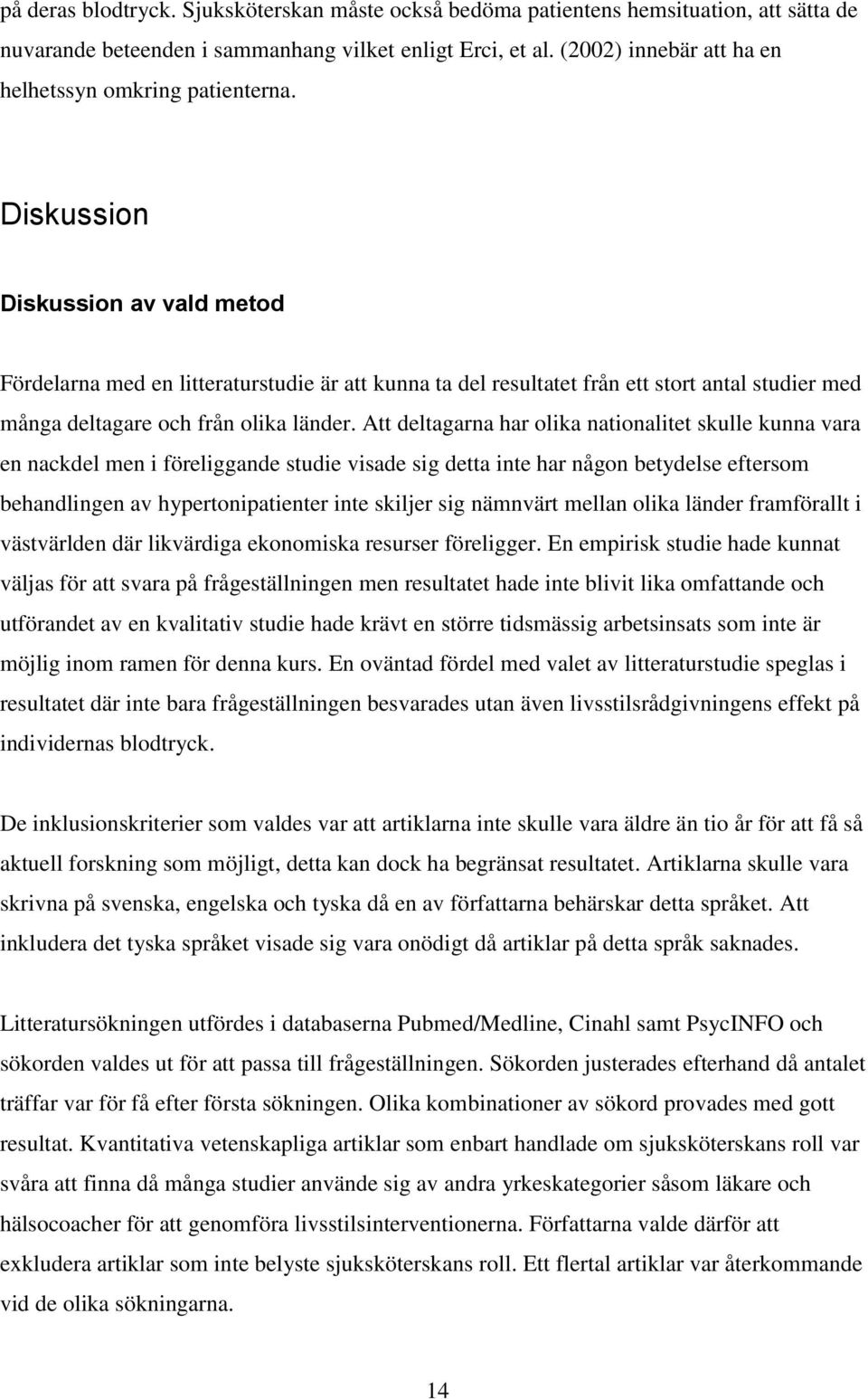 Diskussion Diskussion av vald metod Fördelarna med en litteraturstudie är att kunna ta del resultatet från ett stort antal studier med många deltagare och från olika länder.