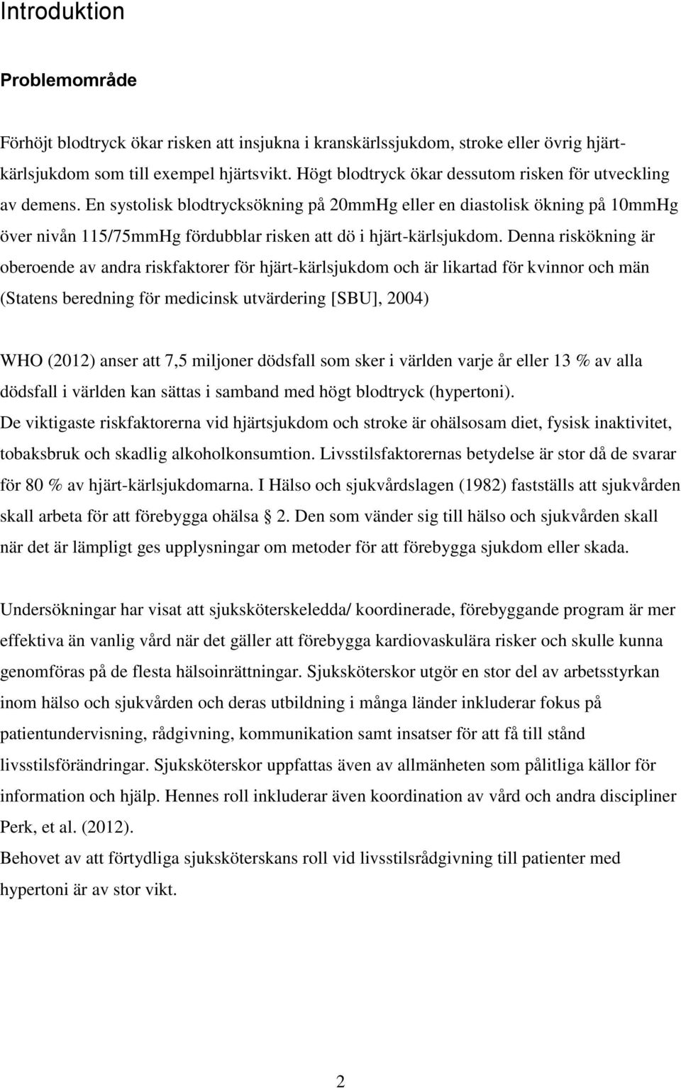 En systolisk blodtrycksökning på 20mmHg eller en diastolisk ökning på 10mmHg över nivån 115/75mmHg fördubblar risken att dö i hjärt-kärlsjukdom.