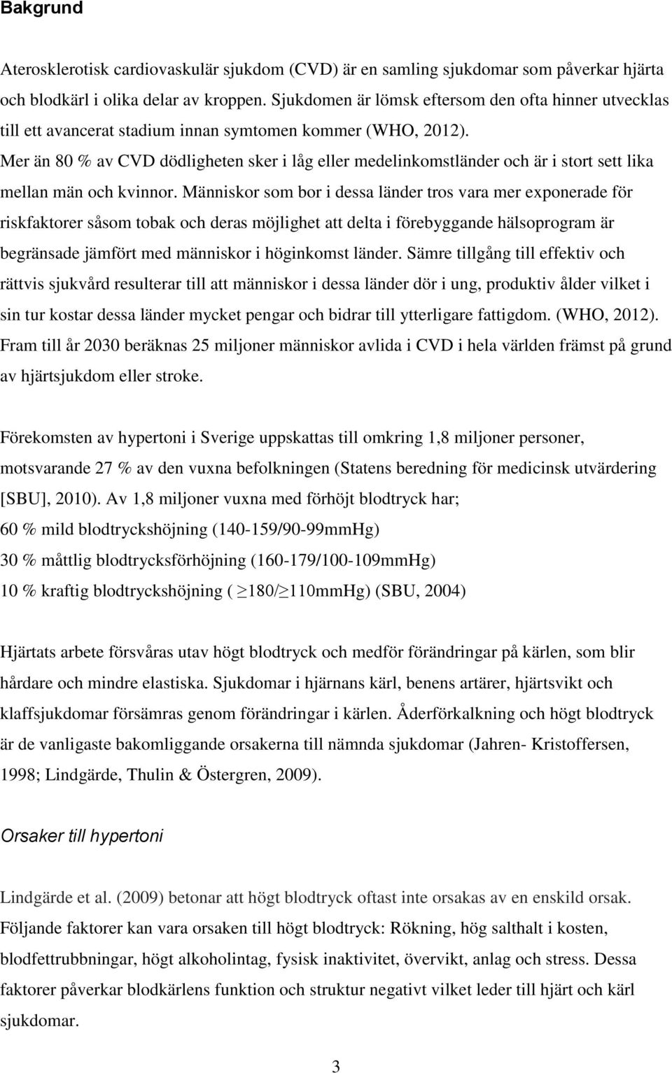 Mer än 80 % av CVD dödligheten sker i låg eller medelinkomstländer och är i stort sett lika mellan män och kvinnor.